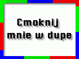 NASZ BANNER!
http://cmoknijmniewdupe.xx.pl/